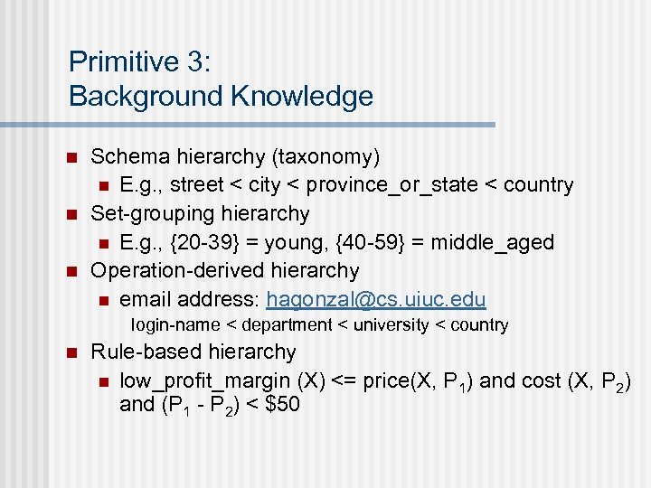 Primitive 3: Background Knowledge n n n Schema hierarchy (taxonomy) n E. g. ,
