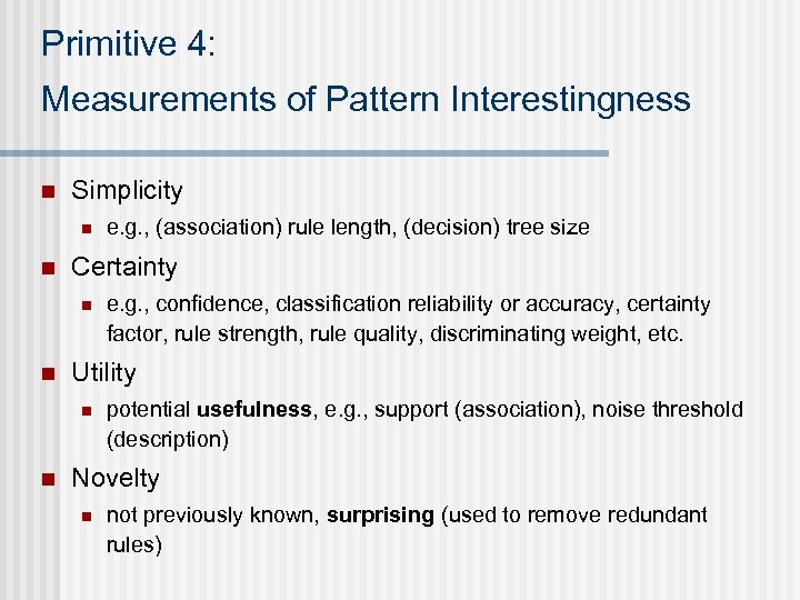 Primitive 4: Measurements of Pattern Interestingness n Simplicity n n Certainty n n e.