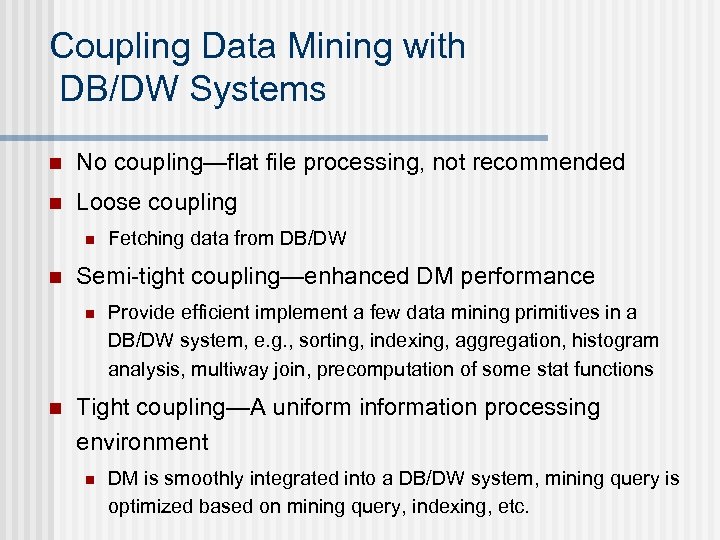 Coupling Data Mining with DB/DW Systems n No coupling—flat file processing, not recommended n