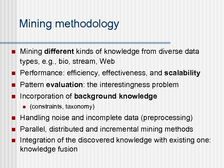 Mining methodology n Mining different kinds of knowledge from diverse data types, e. g.