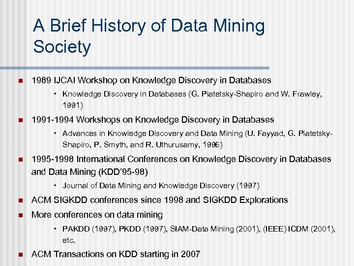 A Brief History of Data Mining Society n 1989 IJCAI Workshop on Knowledge Discovery