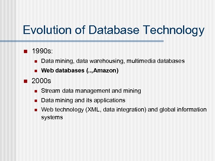 Evolution of Database Technology n 1990 s: n n n Data mining, data warehousing,