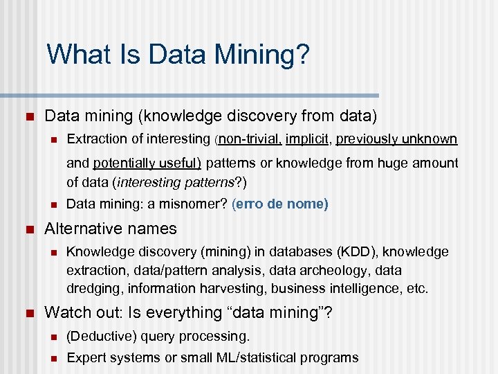 What Is Data Mining? n Data mining (knowledge discovery from data) n Extraction of