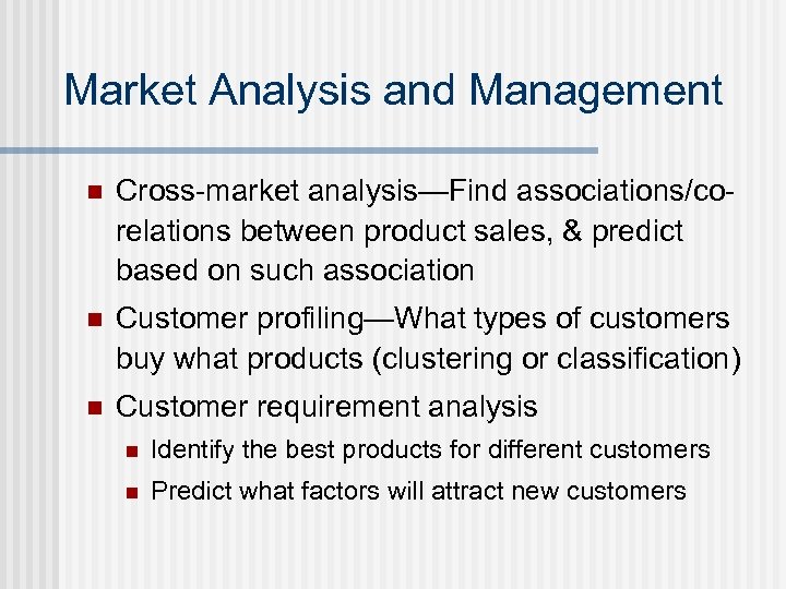 Market Analysis and Management n Cross-market analysis—Find associations/corelations between product sales, & predict based