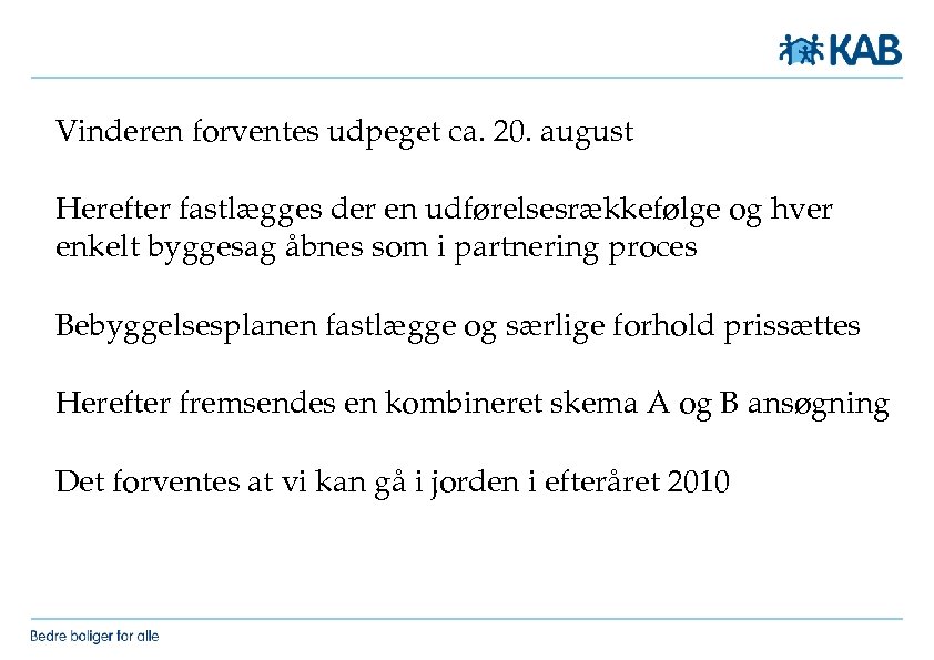 Vinderen forventes udpeget ca. 20. august Herefter fastlægges der en udførelsesrækkefølge og hver enkelt