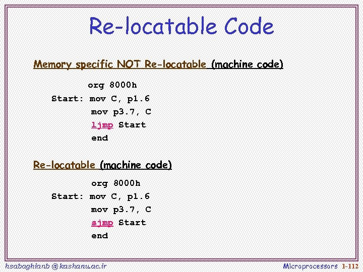 Re-locatable Code Memory specific NOT Re-locatable (machine code) org 8000 h Start: mov C,