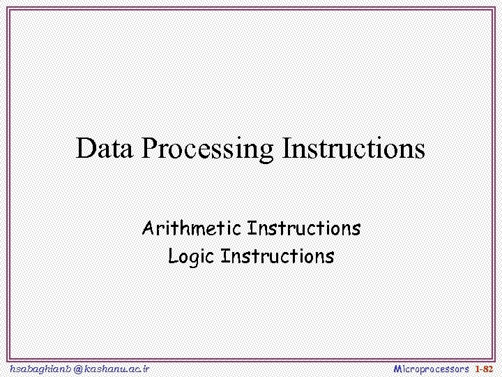 Data Processing Instructions Arithmetic Instructions Logic Instructions hsabaghianb @ kashanu. ac. ir Microprocessors 1