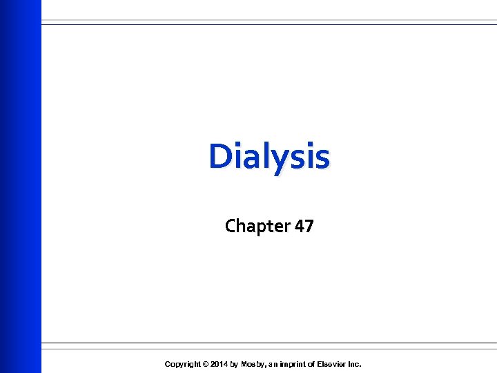 Dialysis Chapter 47 Copyright © 2014 by Mosby, an imprint of Elsevier Inc. 