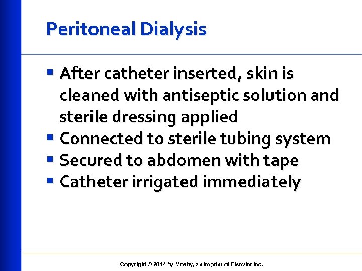 Peritoneal Dialysis § After catheter inserted, skin is cleaned with antiseptic solution and sterile