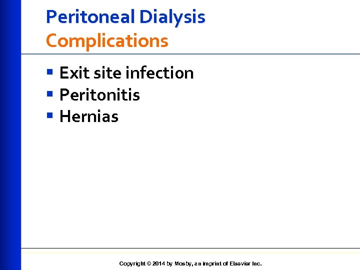 Peritoneal Dialysis Complications § Exit site infection § Peritonitis § Hernias Copyright © 2014