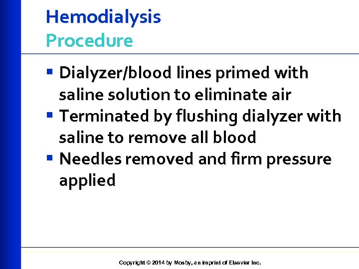 Hemodialysis Procedure § Dialyzer/blood lines primed with saline solution to eliminate air § Terminated