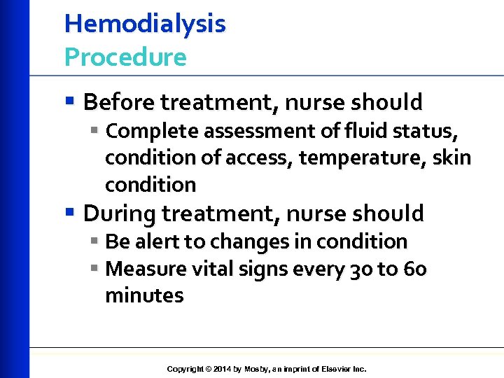 Hemodialysis Procedure § Before treatment, nurse should § Complete assessment of fluid status, condition