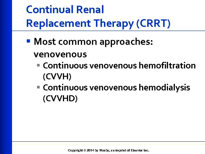Continual Renal Replacement Therapy (CRRT) § Most common approaches: venous § Continuous venous hemofiltration