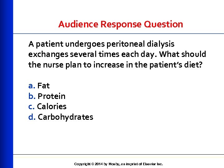 Audience Response Question A patient undergoes peritoneal dialysis exchanges several times each day. What