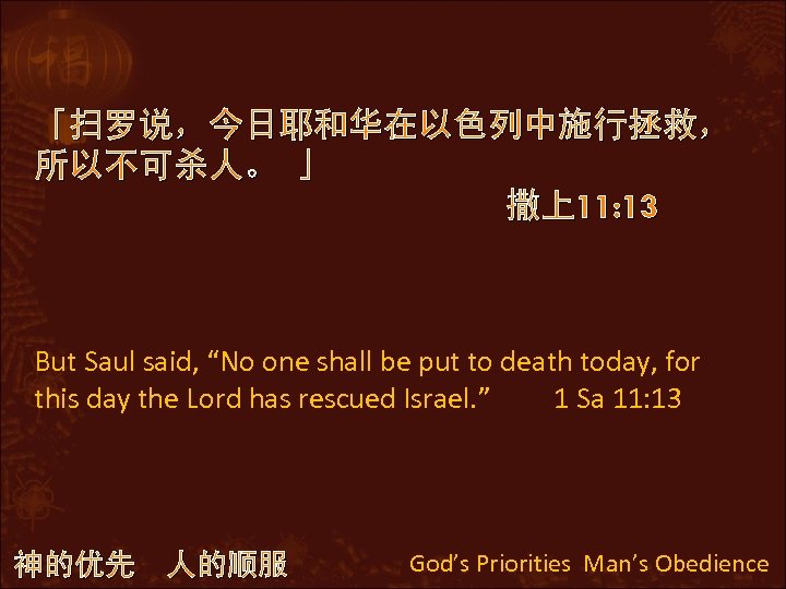 「扫罗说，今日耶和华在以色列中施行拯救， 所以不可杀人。 」 撒上11: 13 But Saul said, “No one shall be put to