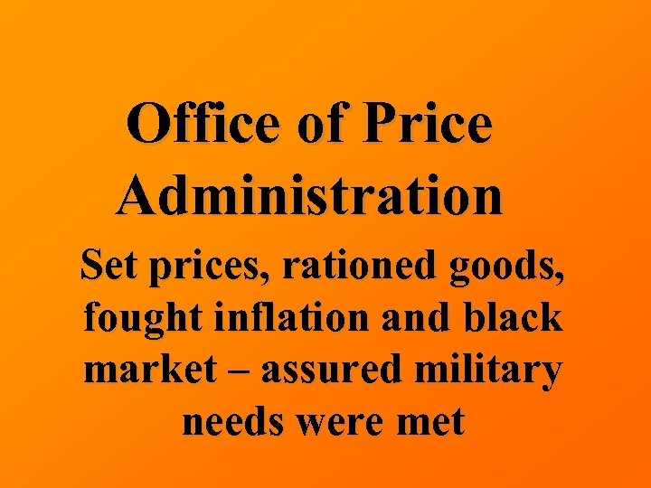 Office of Price Administration Set prices, rationed goods, fought inflation and black market –