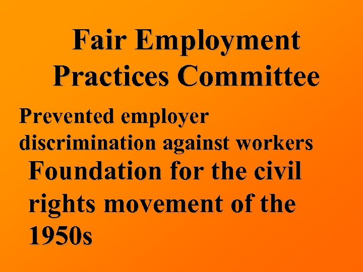 Fair Employment Practices Committee Prevented employer discrimination against workers Foundation for the civil rights