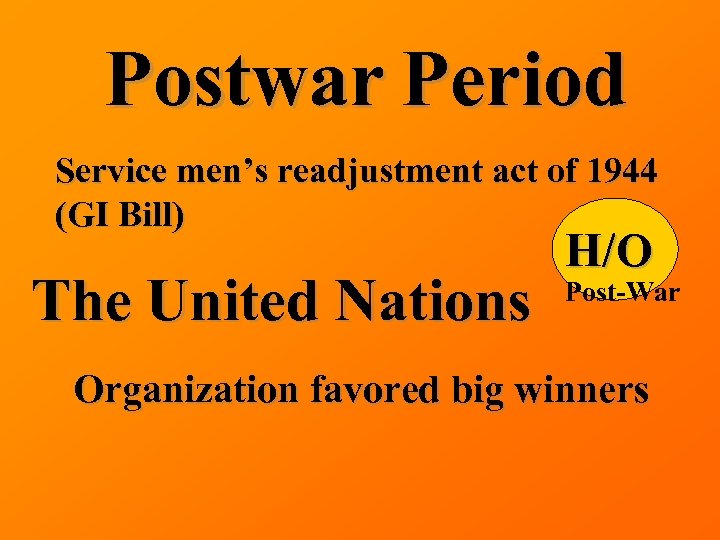 Postwar Period Service men’s readjustment act of 1944 (GI Bill) The United Nations H/O