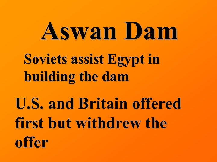 Aswan Dam Soviets assist Egypt in building the dam U. S. and Britain offered
