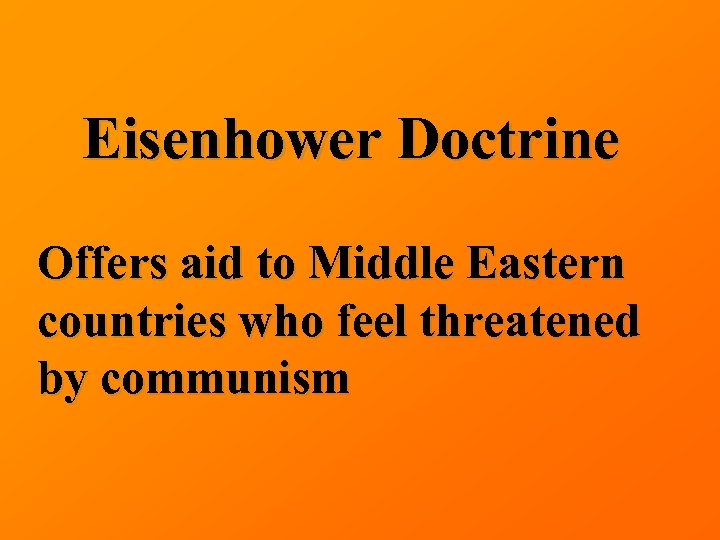 Eisenhower Doctrine Offers aid to Middle Eastern countries who feel threatened by communism 