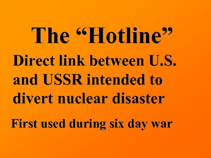 The “Hotline” Direct link between U. S. and USSR intended to divert nuclear disaster