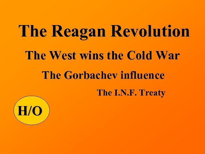The Reagan Revolution The West wins the Cold War The Gorbachev influence The I.