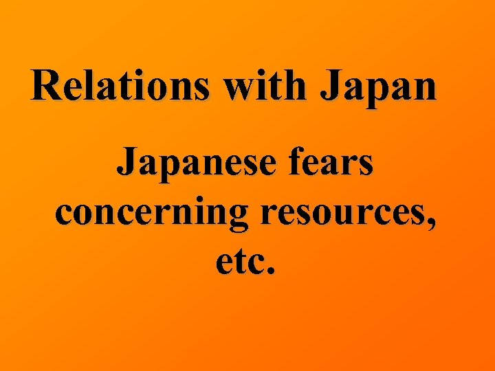 Relations with Japanese fears concerning resources, etc. 