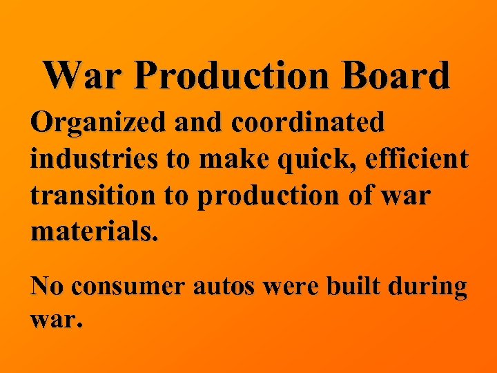 War Production Board Organized and coordinated industries to make quick, efficient transition to production