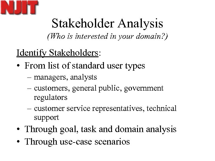 Stakeholder Analysis (Who is interested in your domain? ) Identify Stakeholders: • From list