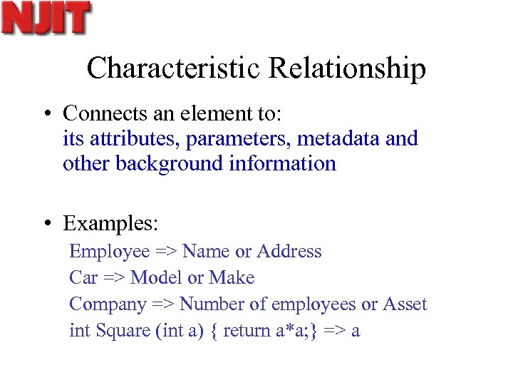Characteristic Relationship • Connects an element to: its attributes, parameters, metadata and other background