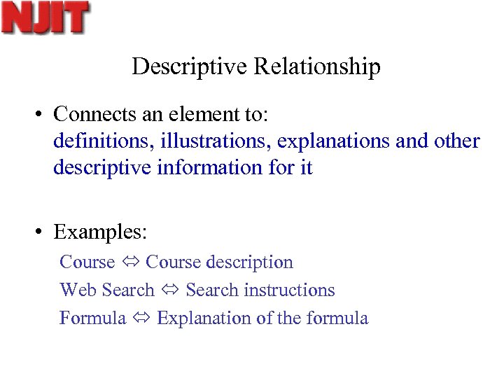 Descriptive Relationship • Connects an element to: definitions, illustrations, explanations and other descriptive information