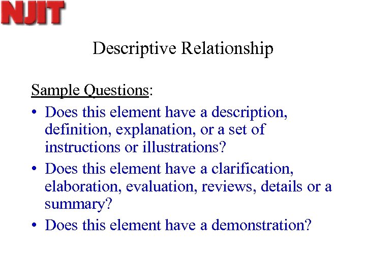 Descriptive Relationship Sample Questions: • Does this element have a description, definition, explanation, or