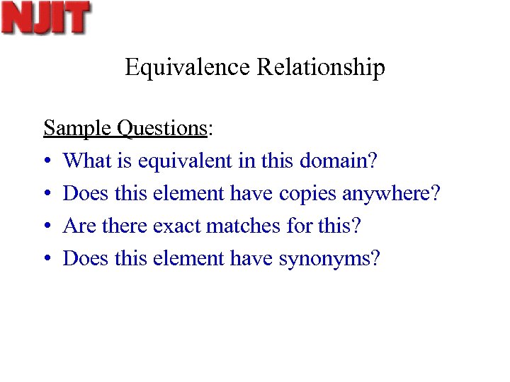 Equivalence Relationship Sample Questions: • What is equivalent in this domain? • Does this