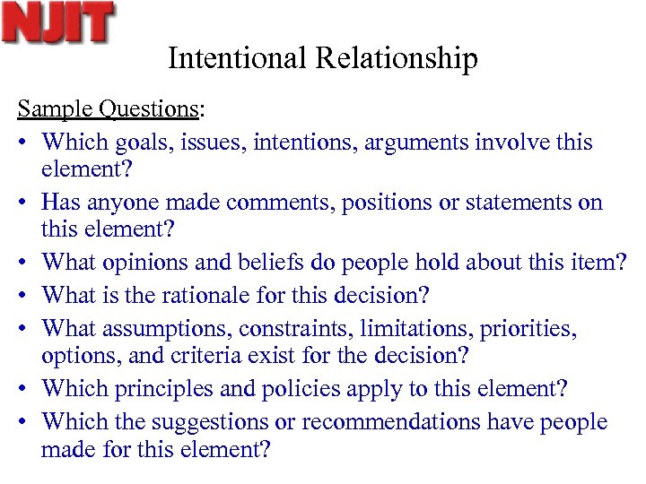 Intentional Relationship Sample Questions: • Which goals, issues, intentions, arguments involve this element? •
