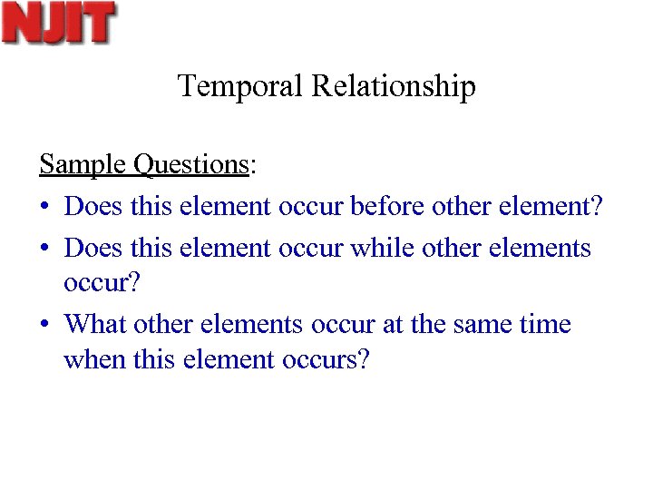 Temporal Relationship Sample Questions: • Does this element occur before other element? • Does