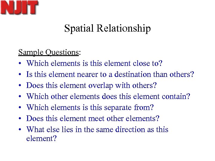Spatial Relationship Sample Questions: • Which elements is this element close to? • Is