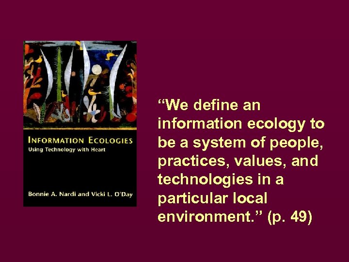 “We define an information ecology to be a system of people, practices, values, and