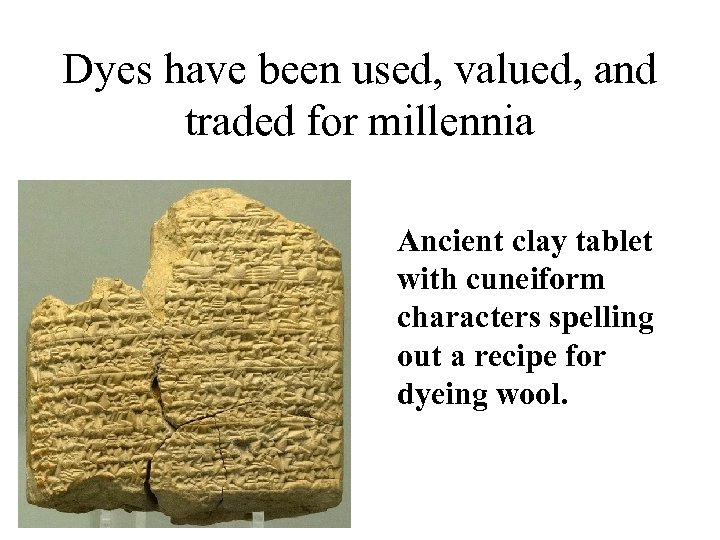 Dyes have been used, valued, and traded for millennia Ancient clay tablet with cuneiform