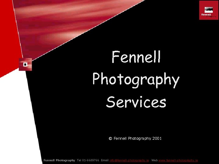 Fennell Photography Services © Fennell Photography 2001 Fennell Photography Tel 01 -6689766 Email info@fennell-photography.