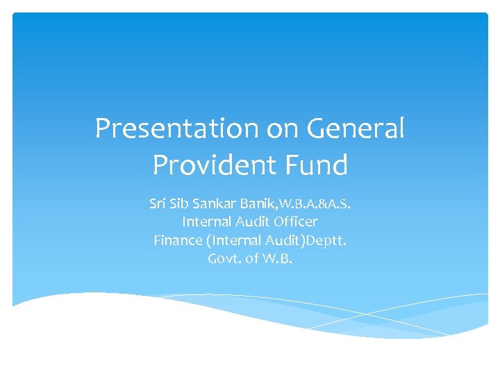 Presentation on General Provident Fund Sri Sib Sankar Banik, W. B. A. &A. S.