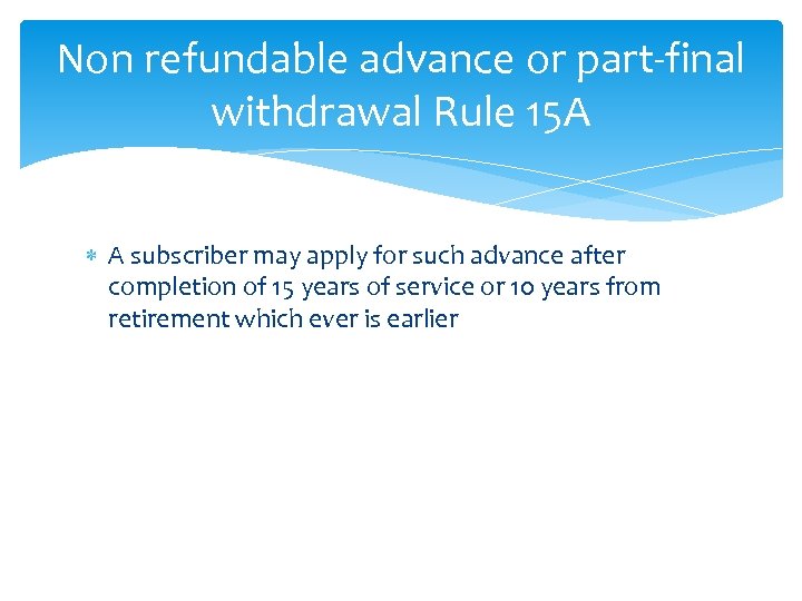 Non refundable advance or part-final withdrawal Rule 15 A A subscriber may apply for