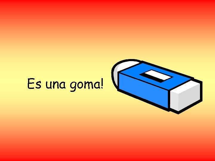 Es una goma! 