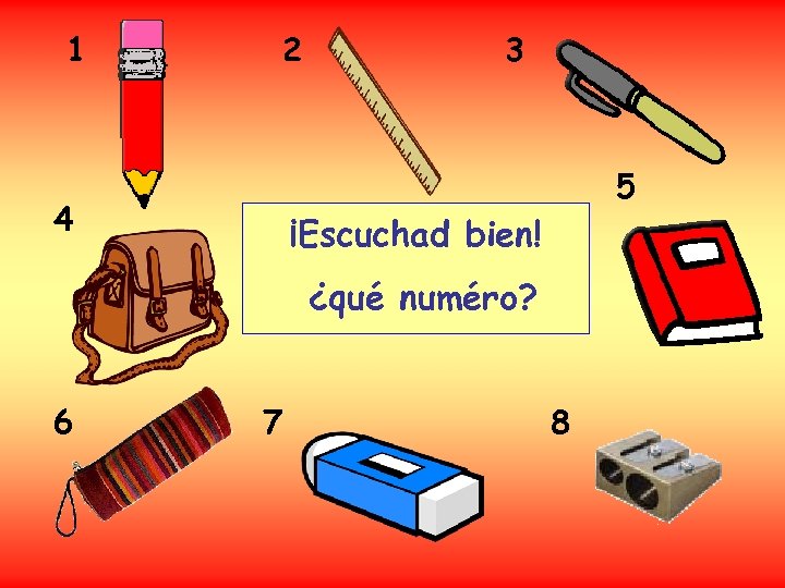 1 2 4 3 5 ¡Escuchad bien! ¿qué numéro? 6 7 8 