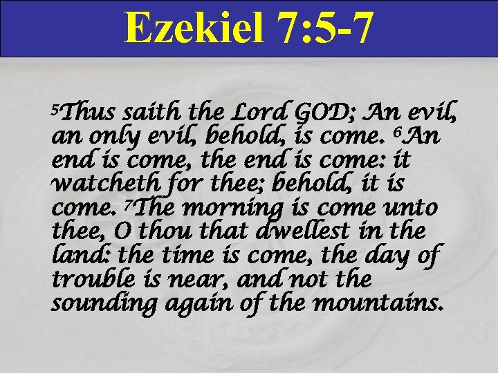 Ezekiel 7: 5 -7 5 Thus saith the Lord GOD; An evil, an only