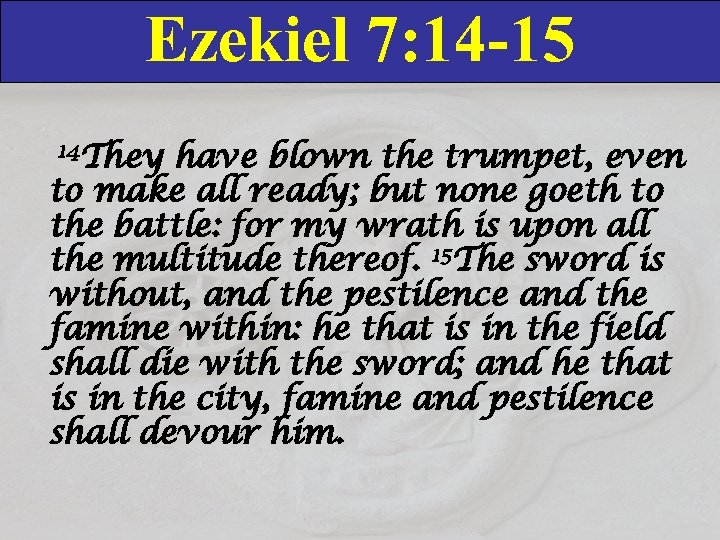 Ezekiel 7: 14 -15 14 They have blown the trumpet, even to make all