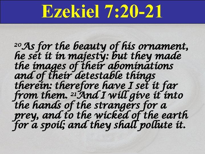 Ezekiel 7: 20 -21 20 As for the beauty of his ornament, he set