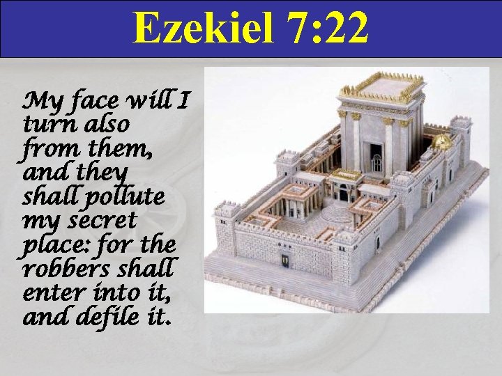 Ezekiel 7: 22 My face will I turn also from them, and they shall