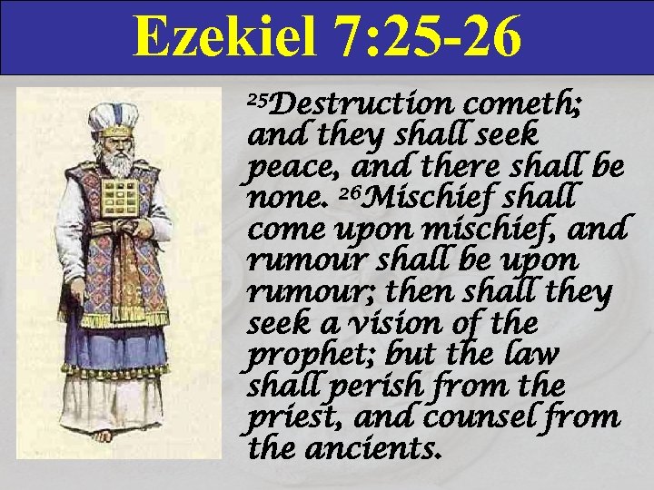 Ezekiel 7: 25 -26 25 Destruction cometh; and they shall seek peace, and there