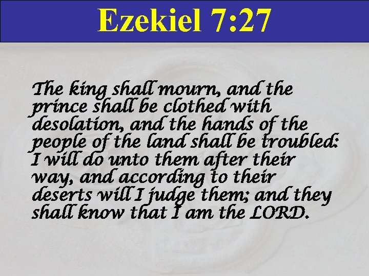 Ezekiel 7: 27 The king shall mourn, and the prince shall be clothed with