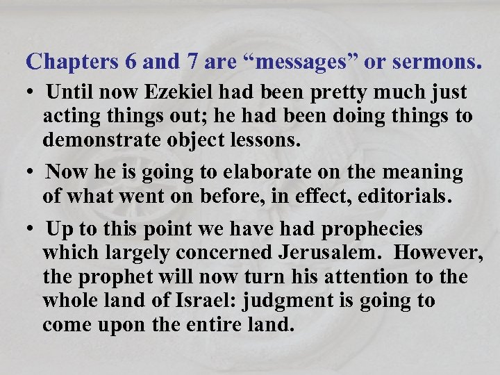 Chapters 6 and 7 are “messages” or sermons. • Until now Ezekiel had been